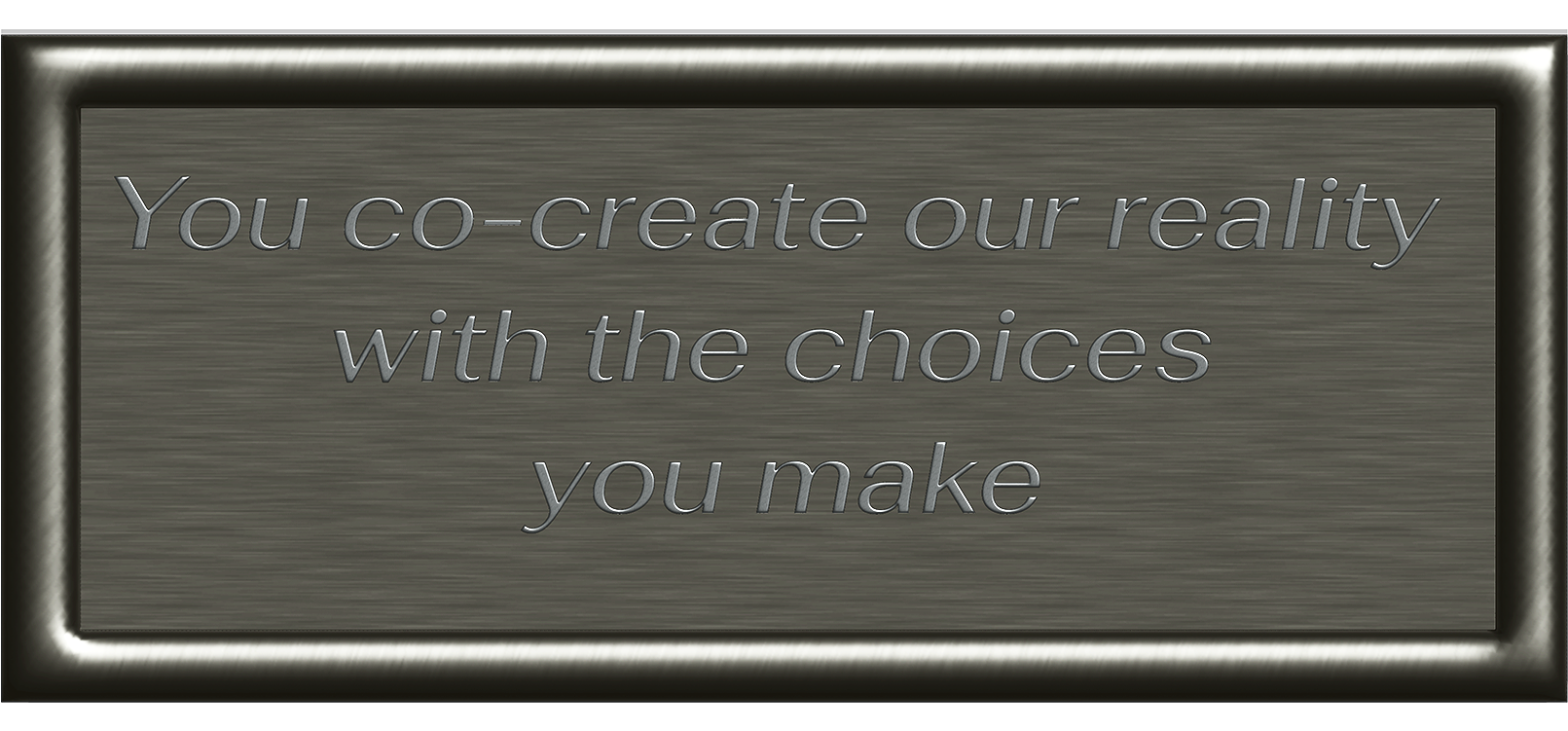 You co-create our reality with the choices you make