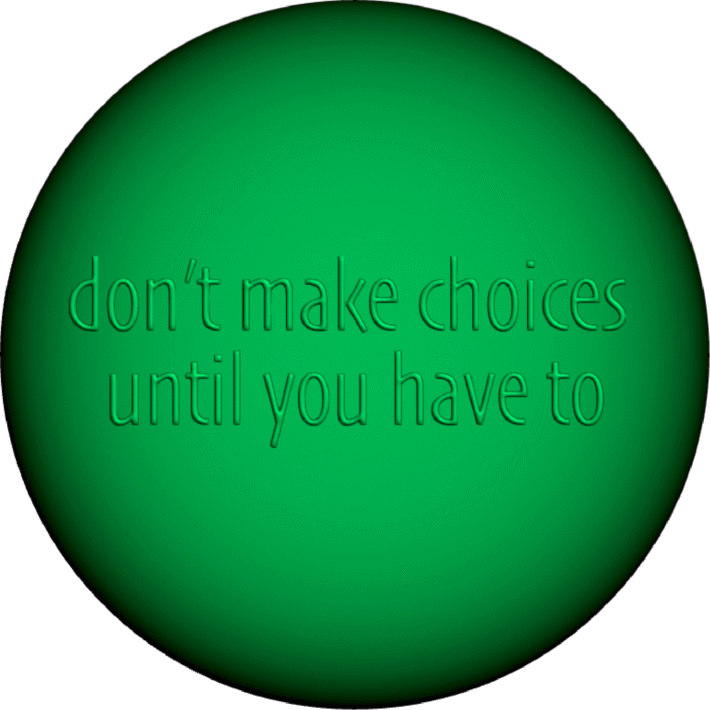 don’t make choices until you have to